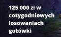 125 000 zł w cotygodniowych losowaniach gotówki