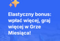 Elastyczny bonus: wpłać więcej, graj więcej w Grze Miesiąca!