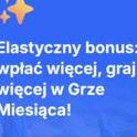 Elastyczny bonus: wpłać więcej, graj więcej w Grze Miesiąca!