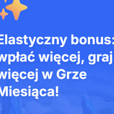 Elastyczny bonus: wpłać więcej, graj więcej w Grze Miesiąca!