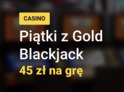 Piątki z grą Gold Blackjack i bonusem 45 zł w ZetCasino